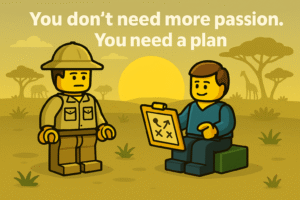 You Don’t Need More Passion. You Need a Plan.