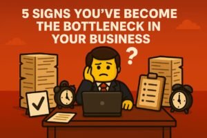 5 Signs You’ve Become the Bottleneck in Your Business